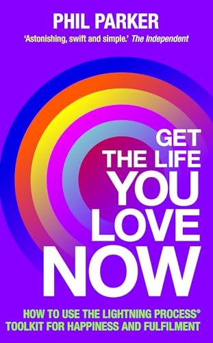 Get the Life You Love, Now: How to Use the Lightning Process® Toolkit for Happiness and Fulfilment