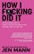How I F*cking Did It: From Moving Elves to Making Over Six-Figures on the Internet and You Can Too