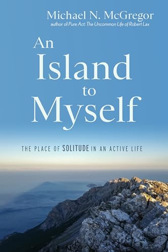 An Island to Myself: The Place of Solitude in an Active Life