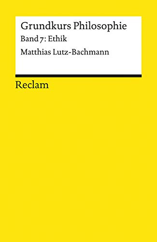 Grundkurs Philosophie. Band 7: Ethik: Lutz-Bachmann, Matthias – Logik und Ethik (Reclams Universal-Bibliothek)