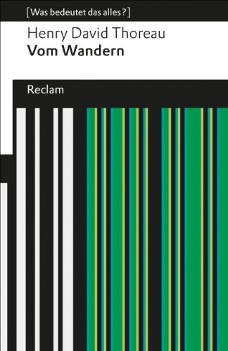 Vom Wandern: [Was bedeutet das alles?] – Thoreau, Henry David – Erläuterungen; Denkanstöße; Analyse (Reclams Universal-Bibliothek)