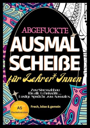 Fluch Malbuch für Lehrer A5: Abgefuckte Ausmal Scheiße für Lehrer*Innen. Zum Stressabbau für alle Lehrkräfte... Lustige Sprüche zum Ausmalen im Pocketformat.