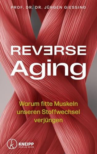 Reverse Aging: Warum fitte Muskeln unseren Stoffwechsel verjüngen. Der Longevity-Ratgeber für mehr Kraft, Knochengesundheit und geistige Vitalität