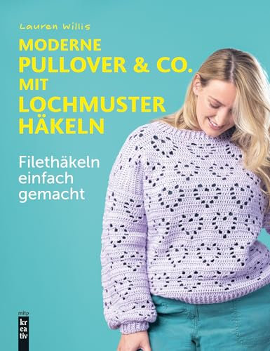 Moderne Pullover & Co. mit Lochmuster häkeln: Filethäkeln einfach gemacht (mitp Kreativ)