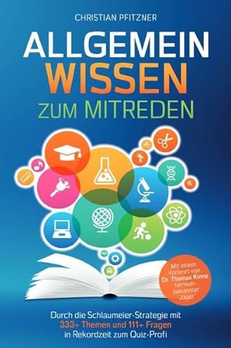 Allgemeinwissen zum Mitreden:: Durch die Schlaumeier-Strategie mit 333+ Themen und 111+ Fragen in Rekordzeit zum Quiz-Profi Mit einem Vorwort von Dr. Thomas Kinne fernsehbekannter Jäger