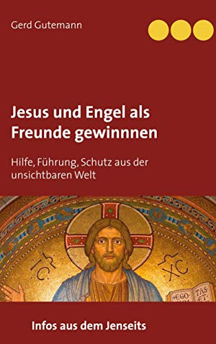 Jesus und Engel als Freunde gewinnnen: Hilfe, Führung, Schutz aus der unsichtbaren Welt