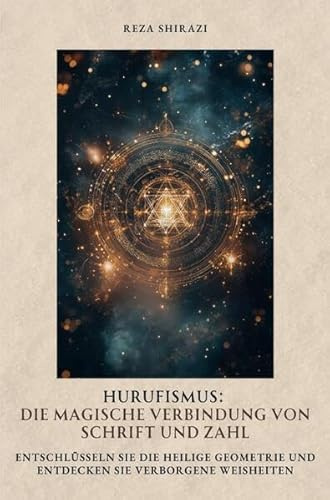 Hurufismus: Die magische Verbindung von Schrift und Zahl: Entschlüsseln Sie die heilige Geometrie und entdecken Sie verborgene Weisheiten
