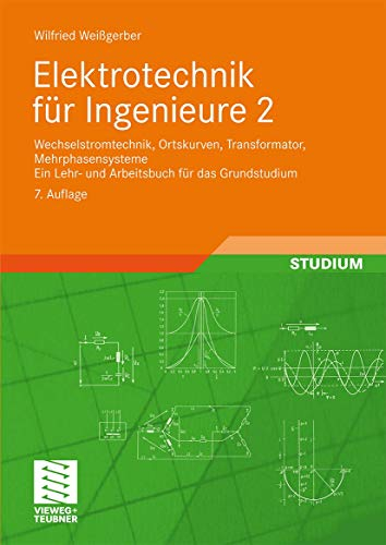 Elektrotechnik für Ingenieure 2: Wechselstromtechnik, Ortskurven, Transformator, Mehrphasensysteme. Ein Lehr- und Arbeitsbuch für das Grundstudium