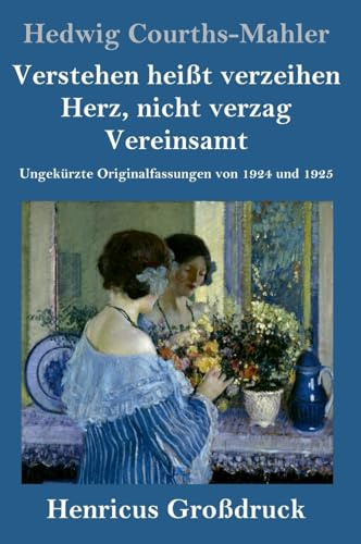 Verstehen heißt verzeihen / Herz, nicht verzag / Vereinsamt (Großdruck): Ungekürzte Originalfassungen von 1924 und 1925