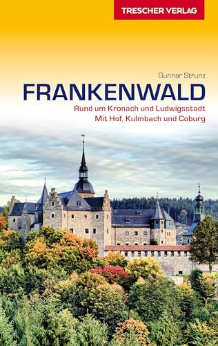 TRESCHER Reiseführer Frankenwald: Rund um Kronach, Ludwigsstadt und Bad Steben. Mit Hof, Kulmbach und Coburg