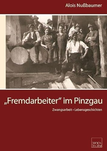 Fremdarbeiter im Pinzgau: Zwangsarbeiter - Lebensgeschichten