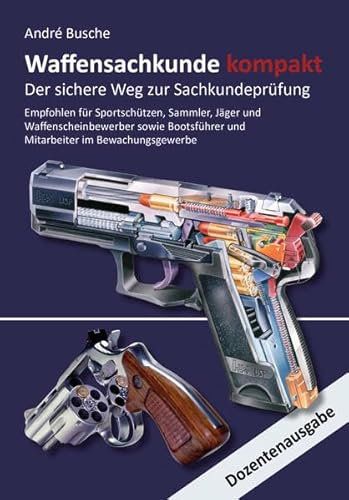 Waffensachkunde kompakt Gesamtausgabe - Der sichere Weg zur Sachkundeprüfung: Dozentenausgabe im hochwertigen Hardcoverumschlag (Lehrbücher zum ... Praxiswissen für Anwender des Waffengesetzes)