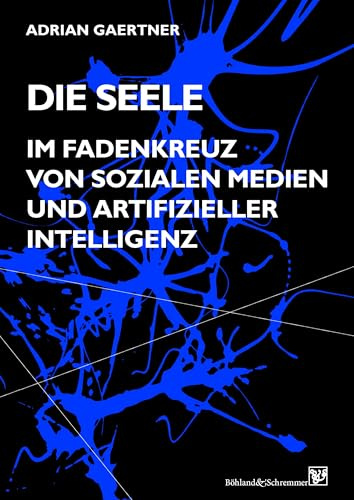 Die Seele im Fadenkreuz von sozialen Medien und artifizieller Intelligenz: Mit einem Essay zum Dilemma der Psychoanalyse im 21. Jahrhundert