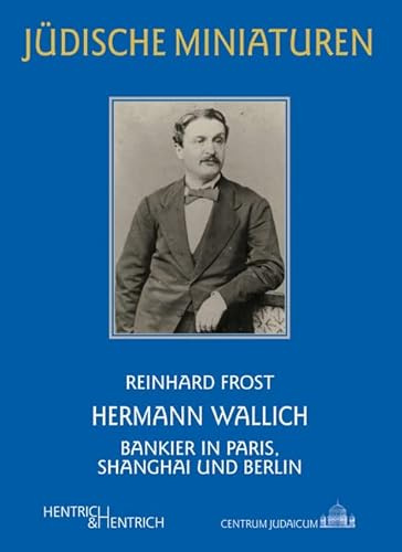 Hermann Wallich: Bankier in Paris, Shanghai und Berlin (Jüdische Miniaturen: Herausgegeben von Hermann Simon)