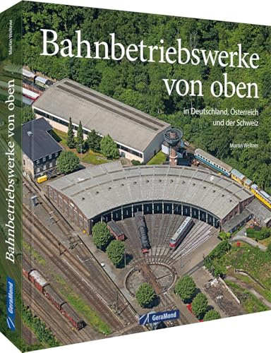 Eisenbahn Bildband – Bahnbetriebswerke von oben: Mit Aufnahmen aus Deutschland, Österreich und der Schweiz.
