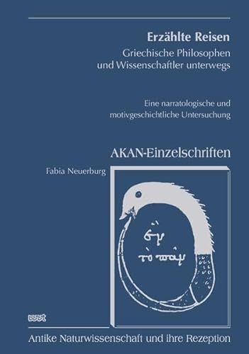 Erzählte Reisen. Griechische Philosophen und Wissenschaftler unterwegs: Eine narratologische und motivgeschichtliche Untersuchung (AKAN - Einzelschriften)