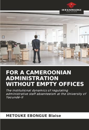 FOR A CAMEROONIAN ADMINISTRATION WITHOUT EMPTY OFFICES: The institutional dynamics of regulating administrative staff absenteeism at the University of Yaoundé-II