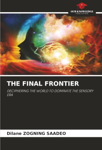 THE FINAL FRONTIER: DECIPHERING THE WORLD TO DOMINATE THE SENSORY ERA