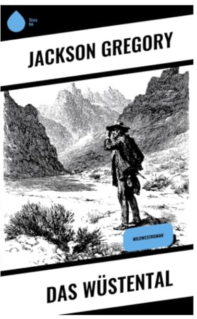 Das Wüstental: Ein Westernklassiker über Wüstenranch, Goldsuche, Gesetzlose und Überlebenskampf an der Frontier