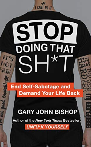Stop Doing That Sh*t: End Self-Sabotage and Demand Your Life Back (Unfu*k Yourself series, 2)