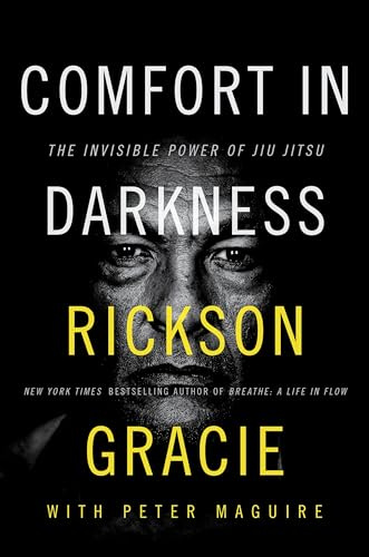 Comfort in Darkness: The Invisible Power of Jiu Jitsu – Rickson Gracie's Masterwork on Jiu Jitsu as a Philosophy for Living and Facing Every Challenge