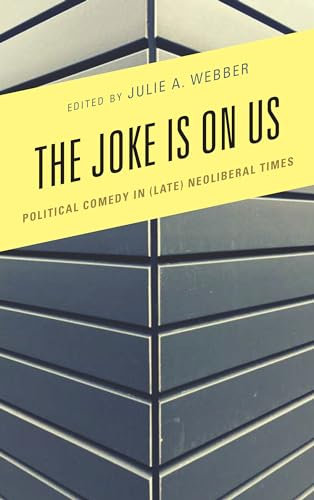 The Joke Is on Us: Political Comedy in (Late) Neoliberal Times (Politics and Comedy: Critical Encounters)