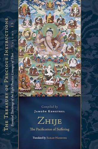 Zhije: The Pacification of Suffering: Essential Teachings of the Eight Practice Lineages of Tibet, Volume 13 (The Treasury of Instructions)