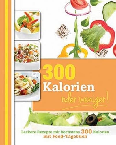 300 Kalorien: Buch & Tagebuch: Leckere Rezepte mit höchstens 300 Kalorien