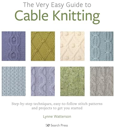 The Very Easy Guide to Cable Knitting: Step-by-step techniques, easy-to-follow stitch patterns and projects to get you started