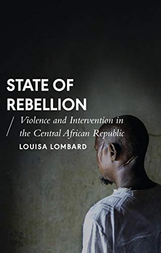 State of Rebellion: Violence and Intervention in the Central African Republic (African Arguments)