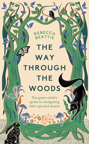The Way Through the Woods: The Green Witch’s Guide to Navigating Life’s Ups and Downs