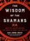 The Wisdom of the Shamans: What the Ancient Masters Can Teach Us About Love and Life (Shamanic Wisdom)