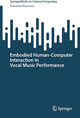 Embodied Human–Computer Interaction in Vocal Music Performance (SpringerBriefs on Cultural Computing)
