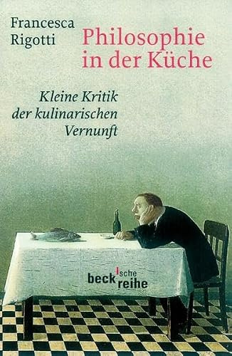 Philosophie in der Küche: Kleine Kritik der kulinarischen Vernunft (Beck'sche Reihe)