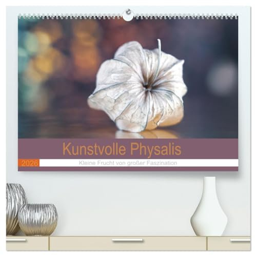 Kunstvolle Physalis-Kleine Frucht von großer Faszination (hochwertiger Premium Wandkalender 2026 DIN A2 quer), Kunstdruck in Hochglanz: Stimmungsvolle ... Fruchthüllen der Physalis (CALVENDO Kunst)