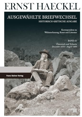 Ernst Haeckel: Ausgewählte Briefwechsel. Historisch-kritische Ausgabe. Bd. 21: Korrespondenz zu Weltanschauung, Kunst und Literatur. Österreich und Schweiz Dezember 1870 – August 1894