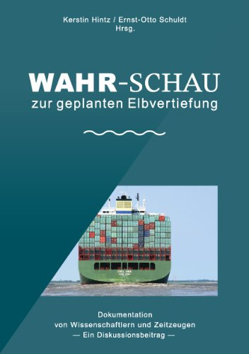 Wahr-Schau zur geplanten Elbvertiefung: Dokumentation von Wissenschaftlern und Zeitzeugen - Ein Diskussionsbeitrag -