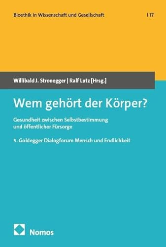 Wem gehört der Körper?: Gesundheit zwischen Selbstbestimmung und öffentlicher Fürsorge (Bioethik in Wissenschaft und Gesellschaft)