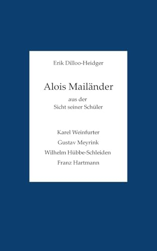 Alois Mailänder aus der Sicht seiner Schüler: Karel Weinfurter, Gustav Meyrink, Wilhelm Hübbe-Schleiden und Franz Hartmann.