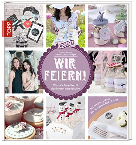 Wir feiern!: Effektvolle Party-Ideen für die schönsten Feste des Jahres