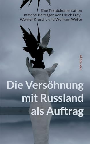 Die Versöhnung mit Russland als Auftrag: Eine Textdokumentation mit drei Beiträgen von Ulrich Frey, Werner Krusche und Wolfram Wette (edition pace)