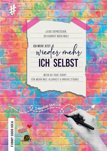 Liebe Depression, du kannst mich mal! Ich werd' jetzt wieder mehr ich selbst: Mein 60-Tage-Diary für mehr Klarheit, Mut und innere Stärke (Independent Edition) (KILL FUZZI!)