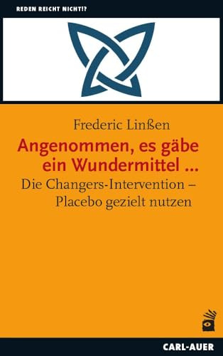 Angenommen, es gäbe ein Wundermittel …: Die Changers-Intervention – Placebo gezielt nutzen (Reden reicht nicht!?)