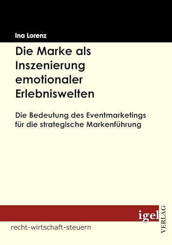 Die Marke als Inszenierung emotionaler Erlebniswelten: Die Bedeutung des Eventmarketings für die strategische Markenführung