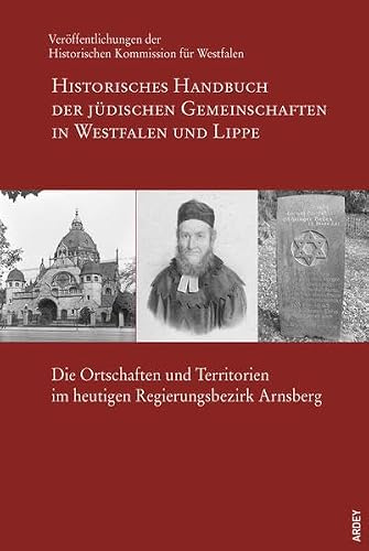 Historisches Handbuch der jüdischen Gemeinschaften in Westfalen und Lippe: Die Ortschaften und Territorien im heutigen Regierungsbezirk Arnsberg