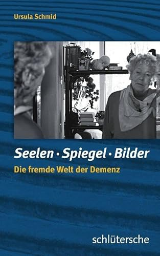 Seelen Spiegel Bilder: Die fremde Welt der Demenz