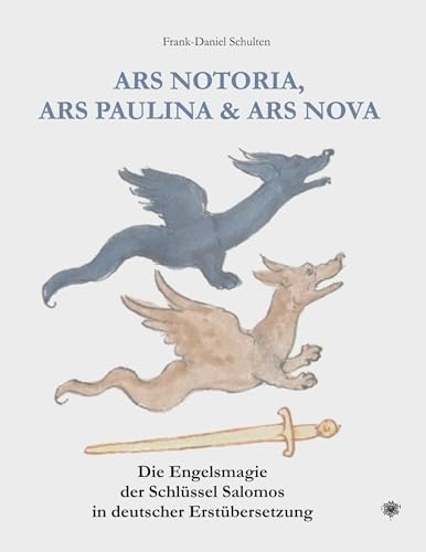 ARS NOTORIA, ARS PAULINA & ARS NOVA: Die Engelsmagie der Schlüssel Salomos in deutscher Erstübersetzung