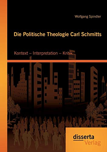 Die Politische Theologie Carl Schmitts: Kontext – Interpretation – Kritik