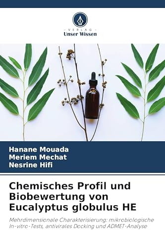 Chemisches Profil und Biobewertung von Eucalyptus globulus HE: Mehrdimensionale Charakterisierung: mikrobiologische In-vitro-Tests, antivirales Docking und ADMET-Analyse