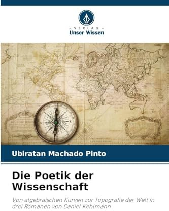 Die Poetik der Wissenschaft: Von algebraischen Kurven zur Topografie der Welt in drei Romanen von Daniel Kehlmann